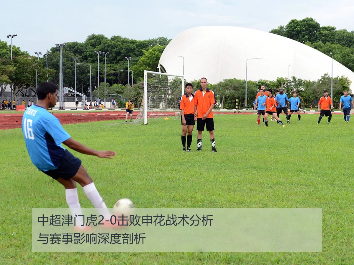 中超津门虎2-0击败申花战术分析与赛事影响深度剖析